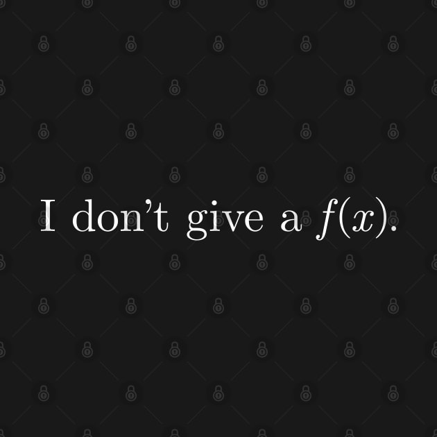 I Don't Give A Function f(x) (White Text) by inotyler