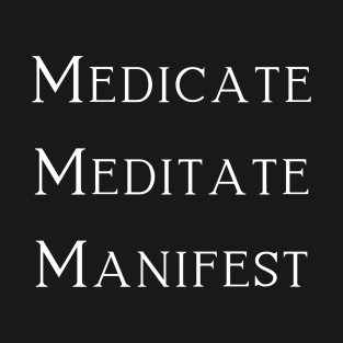 Medicate, Meditate, Manifest | Smart Successful Stoner | 420 Society | Cannabis Community | Stoners Gift T-Shirt