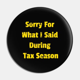 Sorry For What I Said During Tax Season Design Name Pin