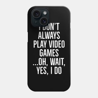 I Don't Always Play Video Games Phone Case