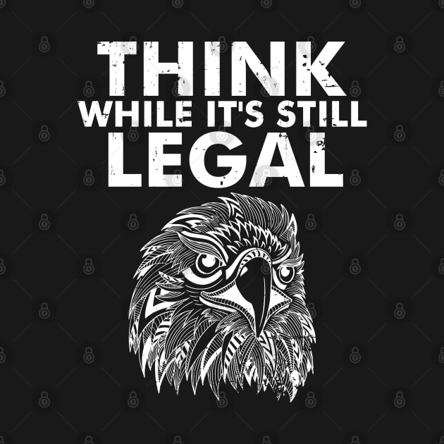 Think While It's Still Legal Eagle as a Sarcastic Funny by alcoshirts