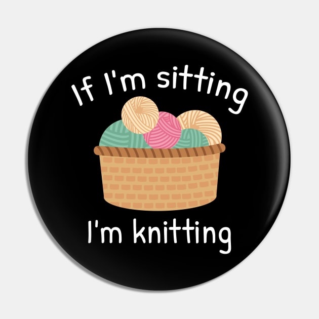 If I’m Sitting I’m Knitting Pin by LuckyFoxDesigns