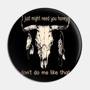 I Just Might Need You Honey, Don't Do Me Like That Bull Quotes Feathers Pin