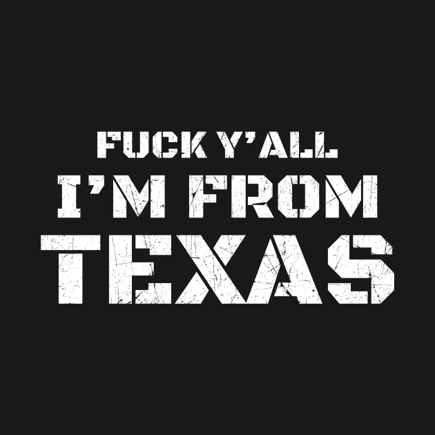 Fuck Yall Im From Texas - Bold White Textured by Bunder Score