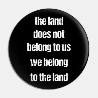 the land does not belong to us we belong to the land Pin