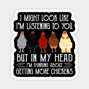 Chicken I Might Look Like I'm Listening To You But In  My Head I'm Thinking About Getting More Chickens Magnet