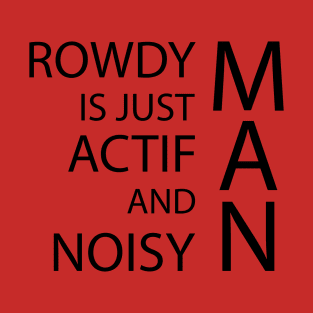 rowdy is just actif and niusy man T-Shirt