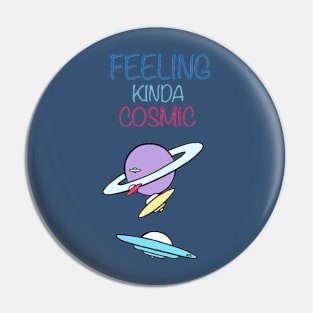 FEELING KINDA COSMIC Pin