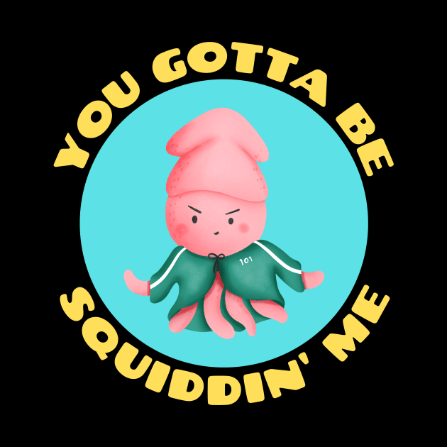 You Gotta Be Squiddin' Me | Squid Pun by Allthingspunny