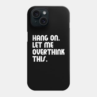 Hang on let me overthink this (White) Phone Case