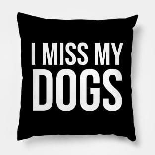 I Miss My Dogs Pillow