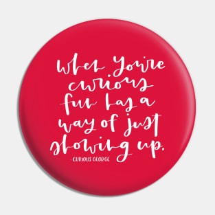 When You're Curious, Fun Has A Way of Just Showing Up. - Curious George Inspirational Quote Pin