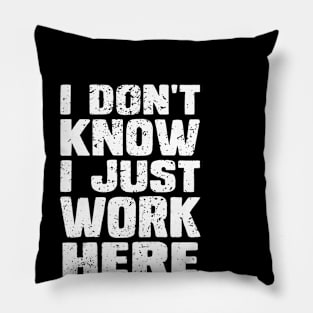 I Don't Know I Just Work Here Shirt - Clever Sarcasm Pillow