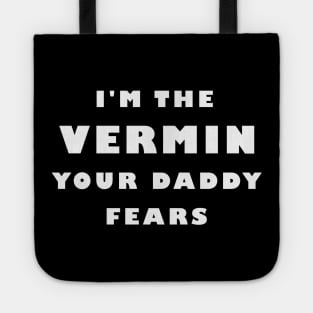 I'm The Vermin Your Daddy Fears Tote