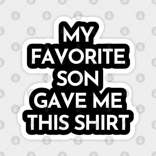 My Favorite Son Gave Me This Shirt. Funny Mom Or Dad Gift From Kids. Magnet by That Cheeky Tee