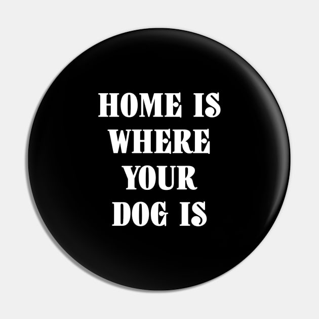 Home Is Where Your Dog Is White Typography Pin by DailyQuote