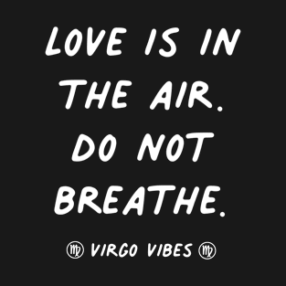 Love is in the air Virgo funny sarcastic quote quotes zodiac astrology signs horoscope T-Shirt