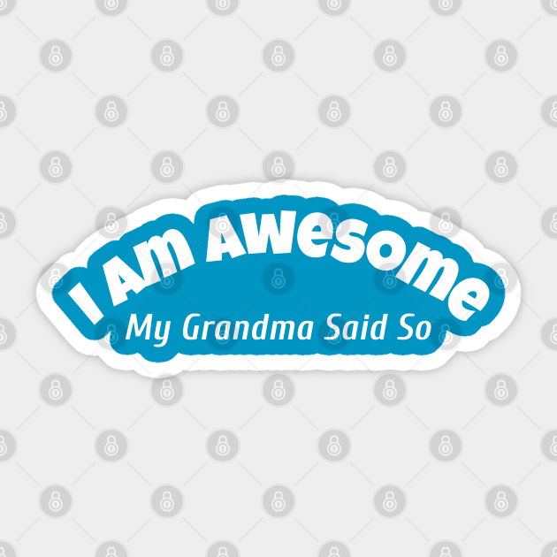 I Am Awesome My Grandma Said So Funny Quotes Gift Sticker Teepublic