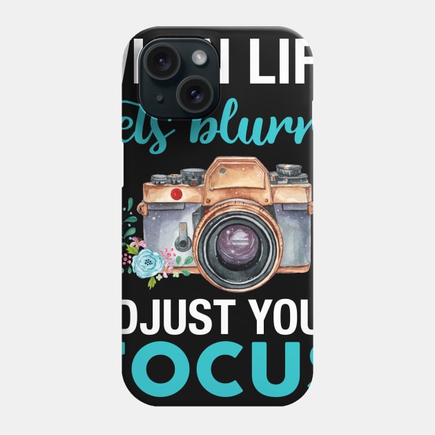 When Life Gets Blurry Adjust Your Focus Camera Day Phone Case by Simpsonfft