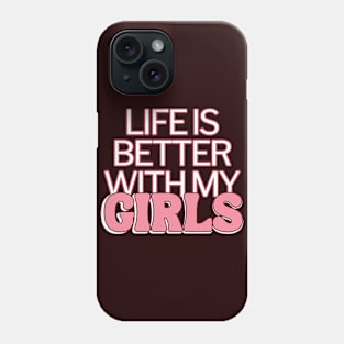 Life Is Better With My Girls Phone Case