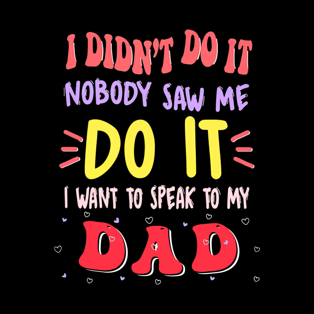 I Didn't Do It Nobody Saw Me I Want To Speak To My Dad by Marcelo Nimtz