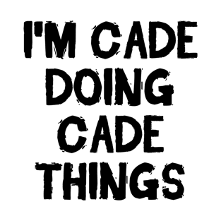 I'm Cade doing Cade things T-Shirt