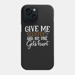 Give Me Coffee And No One Gets Hurt T'shirt Phone Case