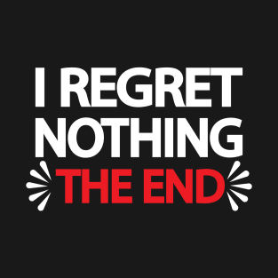 I regret nothing the end T-Shirt