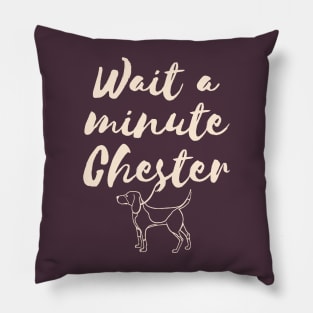 Wait a minute Chester Pillow