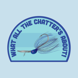 What All The Chatterbait Is About! T-Shirt