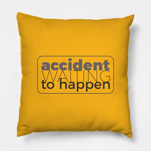 Accident waiting to happen Pillow by at1102Studio