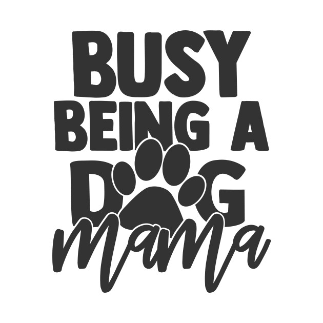 Busy Being a Dog Mama Funny Dog Mom Dog Lover by ThreadSupreme