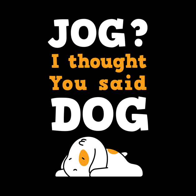 Jog ? I thought you said dog / dog lover / funny puppy owner by Anodyle