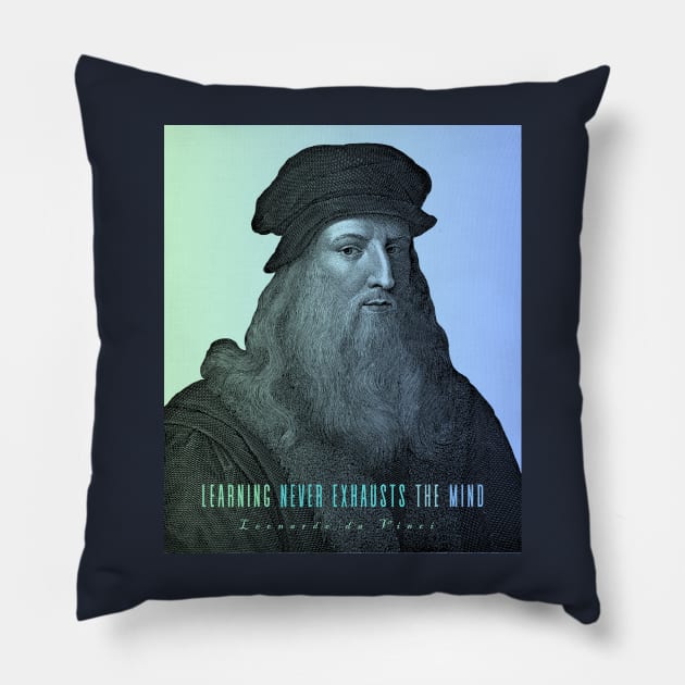 Leonardo da Vinci portrait and  quote: Learning Never Exhausts the Mind Pillow by artbleed