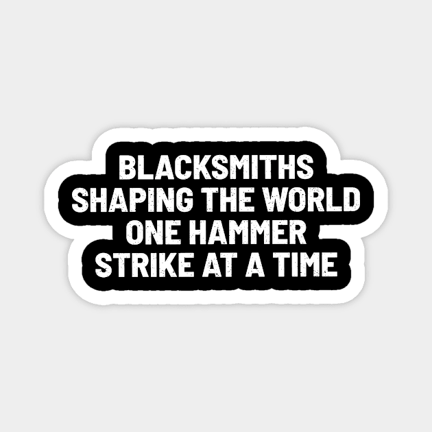 Blacksmiths Shaping the World, One Hammer Strike at a Time Magnet by trendynoize