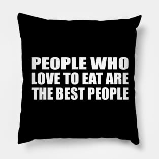 People who love to eat are the best people Pillow