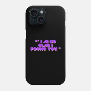 Im so clad I found you Phone Case