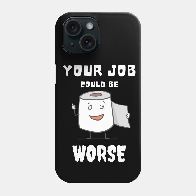 Your Job Could Be Worse Phone Case by MisaMarket