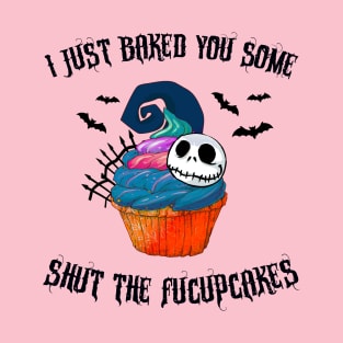 I just Baked you Some Shut the Fucupcakes T-Shirt