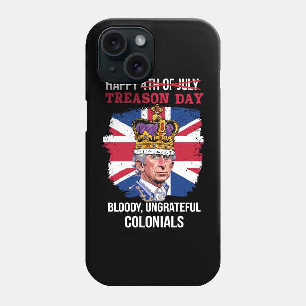 Happy Treason Day, Bloody, Ungrateful Colonials 4th Of July Phone Case by Graphic Duster