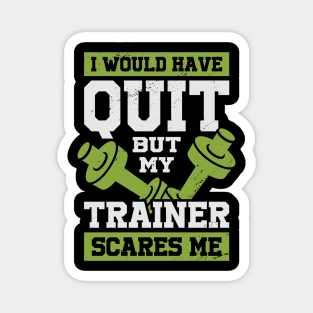 I Would Have Quit But My Trainer Scares Me Magnet