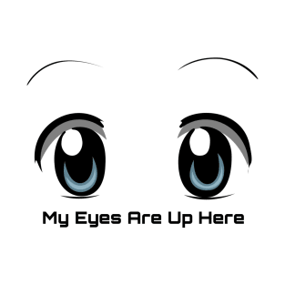 My eyes are up here T-Shirt