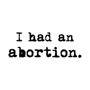 I had an abortion. T-Shirt