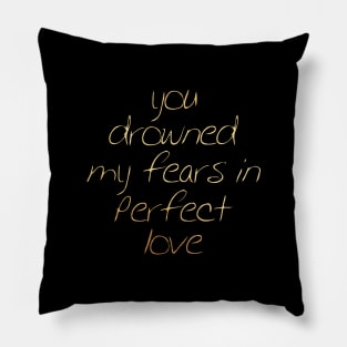 You drowned my fear in perfect love Pillow