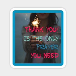 THANK YOU IS THE ONLY PRAYER YOU NEED Magnet