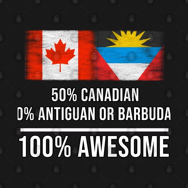 50% Canadian 50% Antiguan or Barbudan 100% Awesome - Gift for Antiguan or Barbudan Heritage From Antigua And Barbuda by Country Flags