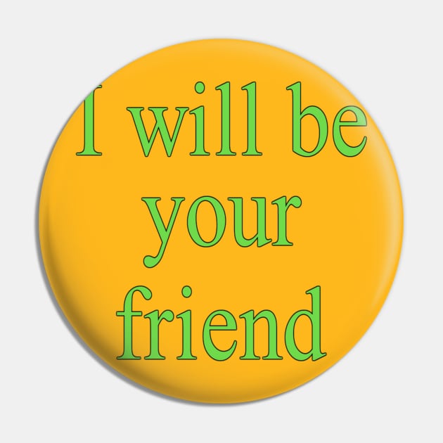 I will be your friend Pin by Fmk1999