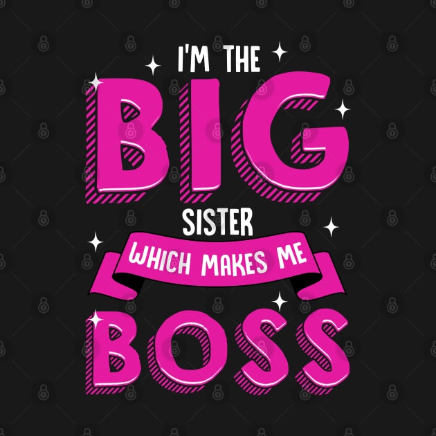 I'm The Big Sister Which Makes Me Boss | Older Sibling Big Sister Gift by Proficient Tees