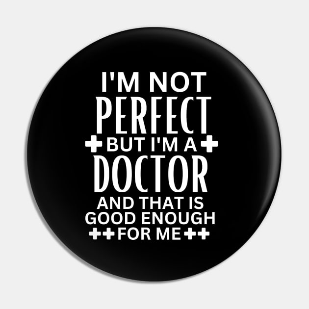 I'm Not Perfect but I'm a Doctor and That Is Good Enough for Me - Doctor Self-Acceptance Saying Funny Medical Pin by KAVA-X