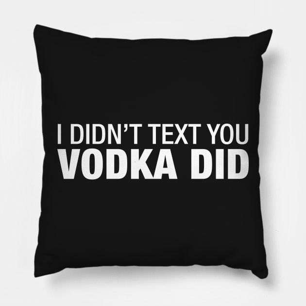 I Didn't Text You Vodka Did. Pillow by CityNoir